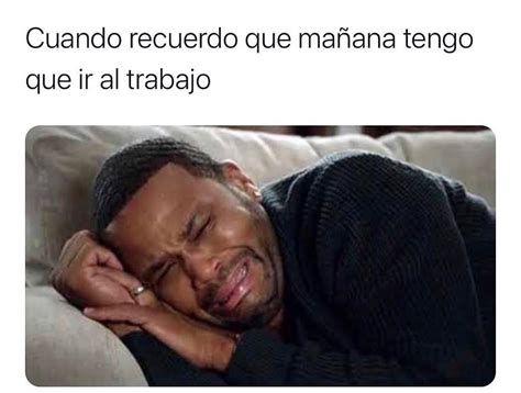 Cuando recuerdo que mañana tengo que ir al trabajo Memes