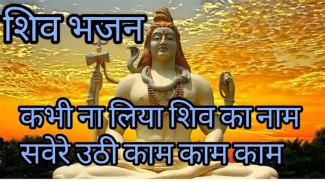 शिव भजन कभी ना लिया शिव का नाम सवेरे उठी काम काम काम जय शिव शंभू