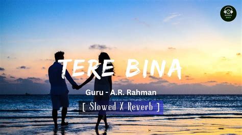 Tere Bina [slowed X Reverb] A R Rahman Guru Lofi Echoicbeats Youtube