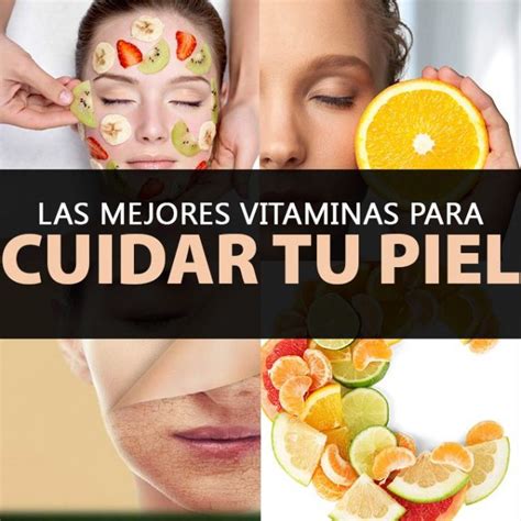 Las Mejores Vitaminas Para Cuidar La Salud De Tu Piel IMPORTANTE