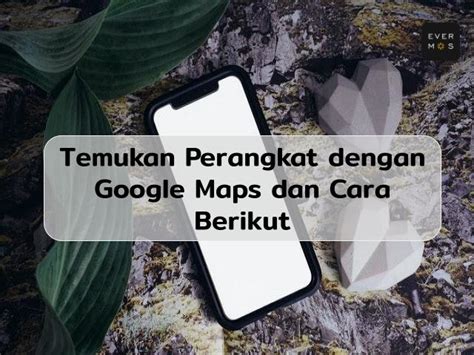 HP Hilang Lakukan Cara Melacak Nomor HP Lewat Google Maps Berikut