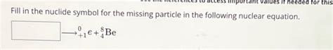 Solved Fill in the nuclide symbol for the missing particle | Chegg.com