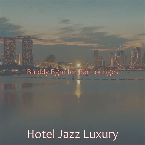 Bubbly Bgm For Bar Lounges Album By Hotel Jazz Luxury Spotify