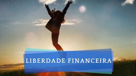 Liberdade Financeira Como Conquistar A Liberdade Financeira Finan As