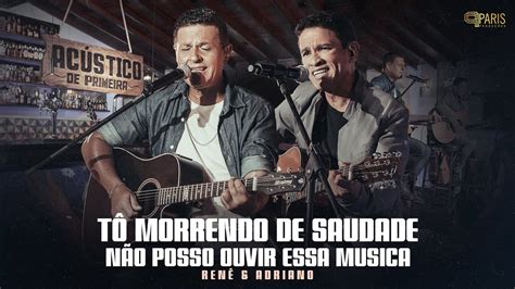 Renê Adriano Tô Morrendo De Saudade Não Posso Ouvir Essa Música