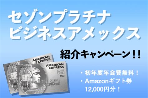 セゾンプラチナビジネスアメックス【10月紹介入会キャンペーン】で初年度年会費無料amazonギフト券12000円分！