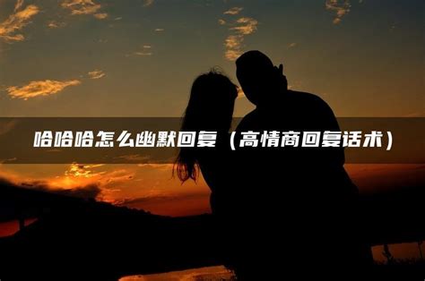 哈哈哈怎么幽默回复高情商回复话术 趣逗网