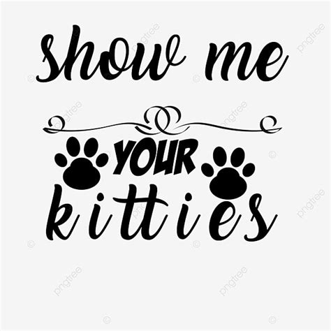 Lettering Typography Quotes Vector Art Png Show Me Your Kitties Quote