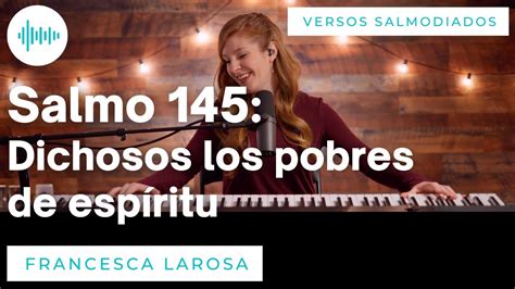 Salmo 145 Dichosos los pobres de espíritu Francesca LaRosa versos