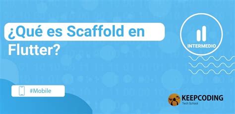 Qué es Scaffold en Flutter 2025 KeepCoding Bootcamps