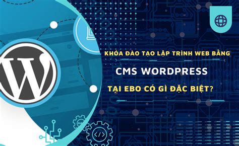 Khóa đào Tạo Lập Trình Web Bằng Cms Wordpress Tại Ebo Có Gì đặc Biệt