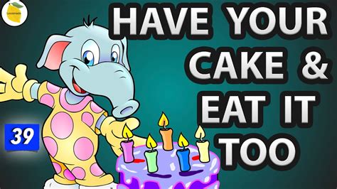 Have Your Cake And Eat It Too Most Common English Idioms Easy To Use