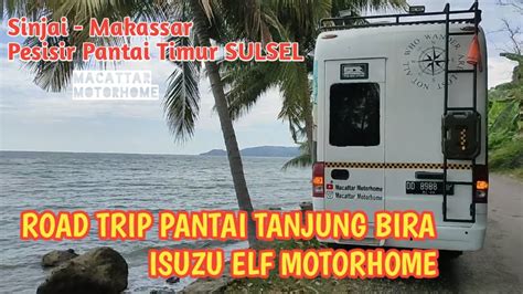 ROAD TRIP PANTAI TANJUNG BIRA DENGAN ISUZU ELF MOTORHOME CAMPERVAN