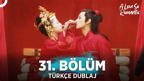 Pek Romantik Aşk 31 Bölüm Türkçe Dublaj A Love So Romantic Çin