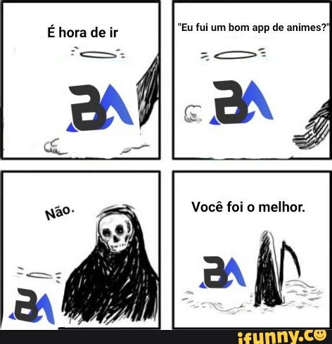 Eu fui um bom app de animes É hora de ir Você foi o melhor iFunny