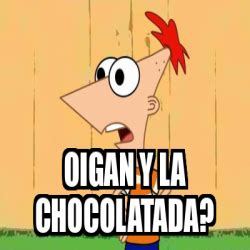 Meme Personalizado Oigan Y La Chocolatada