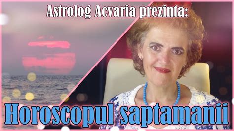 HOROSCOPUL SAPTAMANII 25 31 IANUARIE 2021 Cu Astrolog ACVARIA YouTube