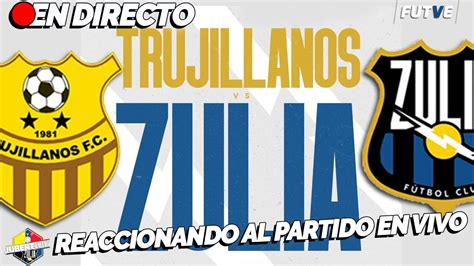 Trujillanos Fc Vs Zulia Fc Jornada Futve En Vivo Reaccionando