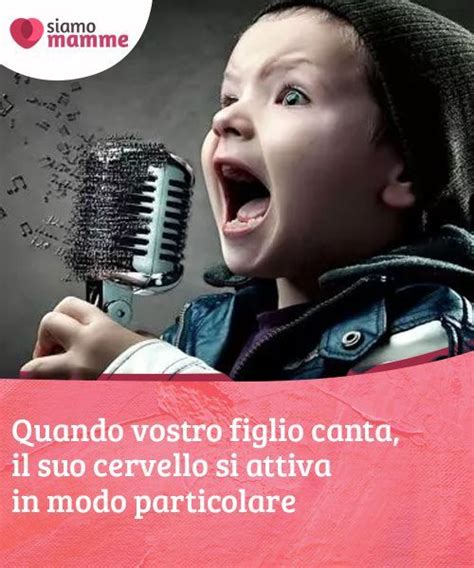 Quando Vostro Figlio Canta Il Suo Cervello Si Attiva In Modo