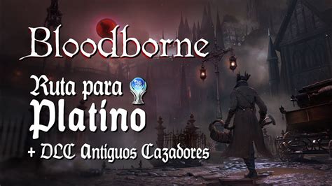 Bloodborne Guía para el Trofeo de Platino DLC Antiguos Cazadores