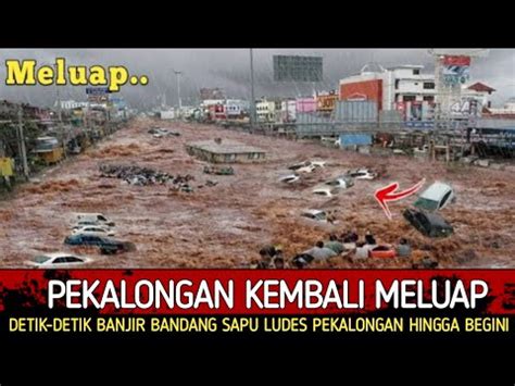 Bencana Hari Ini Banjir Bandang Sapu Ludes Pekalongan Jateng Hingga