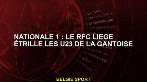 Nationale 1 Le RFC Liège étrille les U23 de La Gantoise YouTube