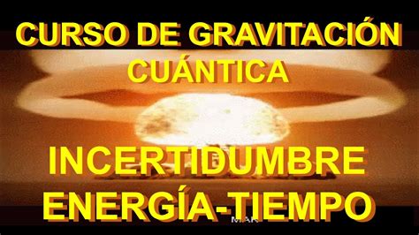 6 INCERTIDUMBRE ENERGÍA TIEMPO CURSO GRAVITACIÓN CUÁNTICA