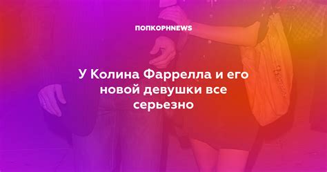 У Колина Фаррелла и его новой девушки все серьезно