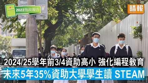 施政報告2022｜2024 25學年前3 4資助高小強化編程教育 未來5年35 資助大學學生讀 Steam 晴報 時事 要聞 D221019