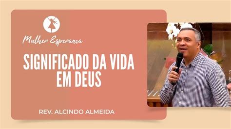 Qual O Significado Da Sua Vida Rev Alcindo Almeida Mulher