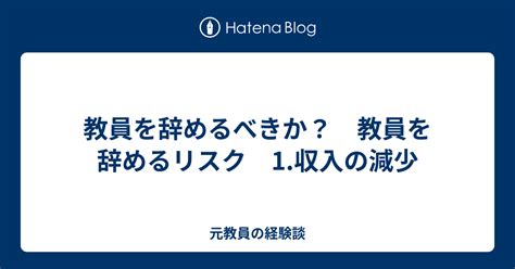 教員を辞めるべきか？ 教員を辞めるリスク 1収入の減少 元教員の経験談