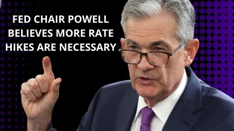 Fed Chair Powell Believes More Rate Hikes Are Necessary Youtube