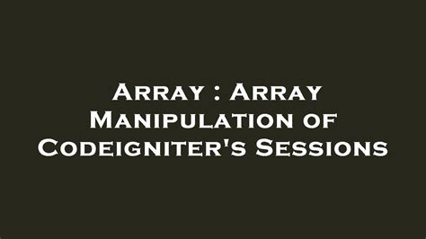 Array Array Manipulation Of Codeigniter S Sessions YouTube