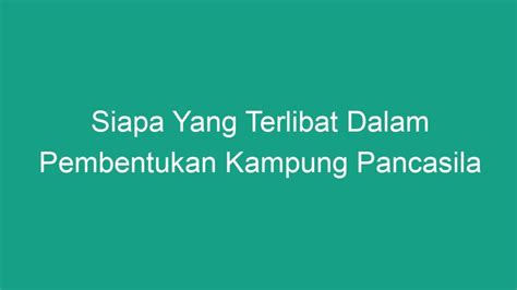 Siapa Yang Terlibat Dalam Pembentukan Kampung Pancasila Geograf