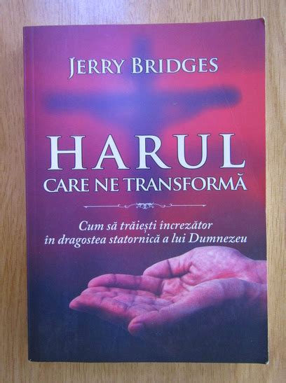 Jerry Bridges Harul Care Ne Transforma Cum Sa Traiesti Increzator In