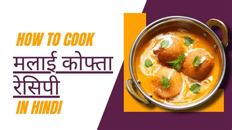 Malai Kofta Recipe In Hindi मलाई कोफ्ता रेसिपी स्वादों का 1 आनंददायक