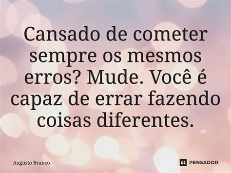 Cansado De Cometer Sempre Os Mesmos Augusto Branco Pensador