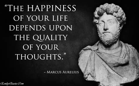 The happiness of your life depends upon the quality of your thoughts ...