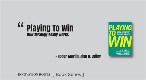 Playing To Win How Strategy Really Works Book Series Innovation Roots