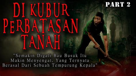 Kisah Ngeri Teror Hantu Tanpa Kepala Dikubur Di Perbatasan Tanah