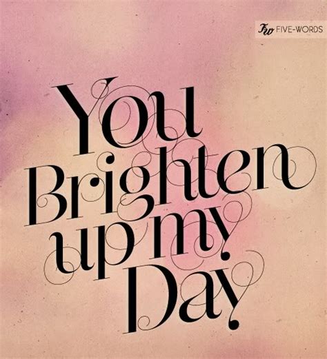 You Brighten My Day Quotes Quotesgram