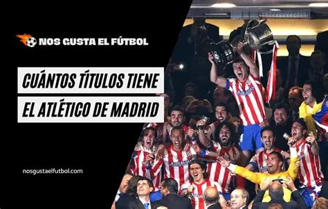 Cuántos Títulos Tiene El Atlético De Madrid 🏆 2024