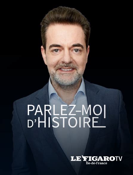 Parlez moi d Histoire en streaming gratuit sur Le Figaro TV Île de France