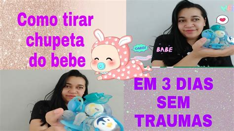 Como Tirar A Chupeta Do Bebe - COMO TIRAR A CHUPETA DO BEBE EM TRES DIAS,SEM TRAUMAS,RAPIDO E FACIL ...