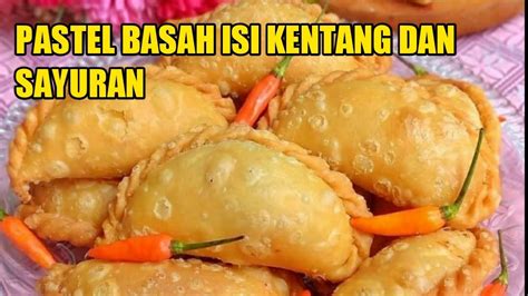 Resep Pastel Basah Isi Kentang Dan Sayuran Youtube