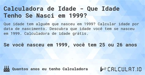 1999 Tem Quantos Anos - Calculadora de Idade - Que Idade Tenho Se Nasci em 1999? - Calculatio