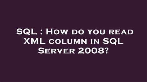 How To Retrieve The Value For Xml Column In Sql Server Using Query