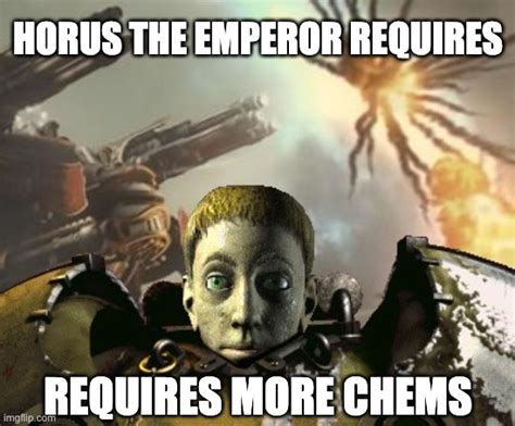 Horus The Emperor Requires More Chems Imgflip