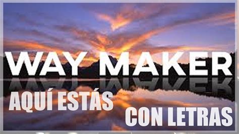 WAY MAKER AQUÍ ESTÁS CON LETRAS Acordes Chordify