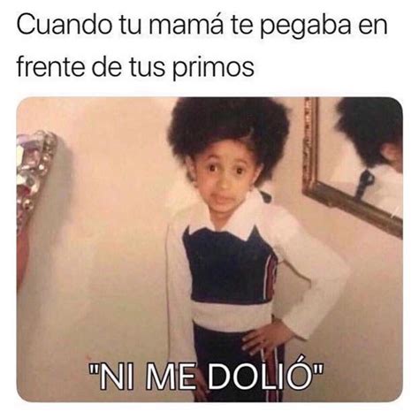 Cuando tu mamá te pegaba en frente de tus primos Ni me dolió Memes